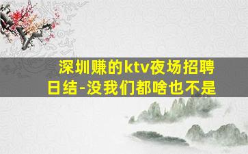 深圳赚的ktv夜场招聘日结-没我们都啥也不是
